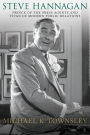 Steve Hannagan: Prince of the Press Agents and Titan of Modern Public Relations