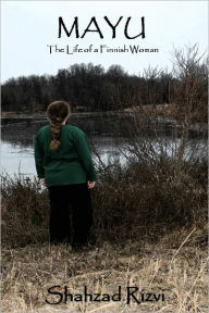 Title: Mayu, the Life of a Finnish Woman, Author: Shahzad Rizvi