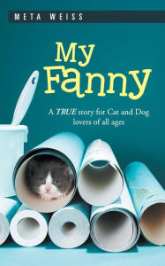 Title: My Fanny: A True Story for Cat and Dog Lovers of All Ages, Author: Meta Weiss