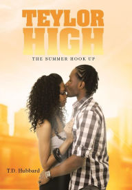 Title: Teylor High: The Summer Hook Up, Author: T D Hubbard