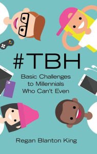 Title: #Tbh: Basic Challenges to Millennials Who Can'T Even, Author: Regan Blanton King