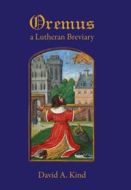Title: Oremus: A Lutheran Breviary, Author: David Kind