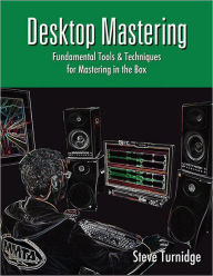 Desktop Mastering: Fundamental Tools and Techniques for Mastering in the Box