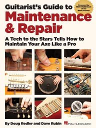 Title: Guitarist's Guide to Maintenance & Repair: A Tech to the Stars Tells How to Maintain Your Axe like a Pro, Author: Dave Rubin