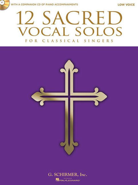 12 Sacred Vocal Solos for Classical Singers: Low Voice Edition With a CD of Piano Accompaniments