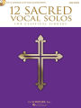 12 Sacred Vocal Solos for Classical Singers: Low Voice Edition With a CD of Piano Accompaniments