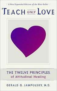 Title: Teach Only Love: The Twelve Principles of attitudinal Healing, Author: Gerald G. Jampolsky M.D.