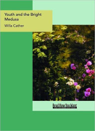 Title: Youth and the Bright Medusa, Author: Willa Cather