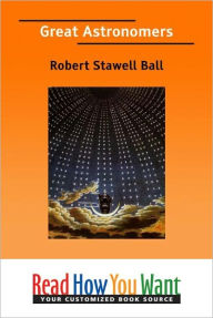 Title: Great Astronomers, Author: Robert Stawell Ball