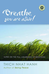 Title: Breathe, You Are Alive!: The Sutra on the Full Awareness of Breathing, Author: Thich Nhat Hanh