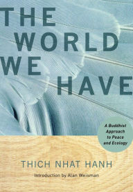 Title: The World We Have: A Buddhist Approach to Peace and Ecology, Author: Thich Nhat Hanh