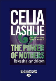 Title: The Power of Mothers: Releasing Our Children, Author: Celia Lashlie