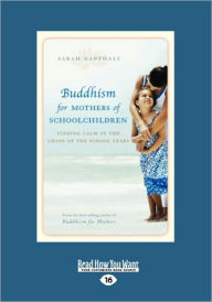 Title: Buddhism for Mothers of Schoolchildren: Finding Calm in the Chaos of the School Years, Author: Sarah Napthali