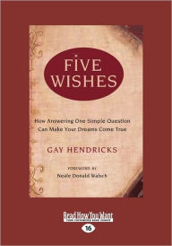 Title: Five Wishes: How Answering One Simple Question Can Make Your Dreams Come True (Easyread Large Edition), Author: Gay Hendricks Dr