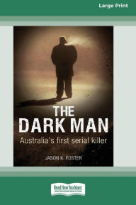 Title: The Dark Man: Australia's First Serial Killer (Large Print 16pt), Author: Jason K. Foster