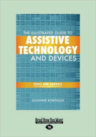 Title: The Illustrated Guide to Assistive Technology and Devices: Tools and Gadgets for Living Independently (Easyread Large Edition), Author: Suzanne Robitaille