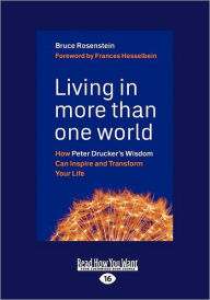 Title: Living in More Than One World: How Peter Drucker's Wisdom Can Inspire and Transform Your Life (Large Print 16pt), Author: Bruce Rosenstein