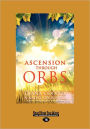 Ascension Through Orbs (Large Print 16pt)