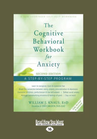 Title: The Cognitive Behavioral Workbook for Anxiety (Second Edition): A Step-By-Step Program (Large Print 16pt), Author: William J Knaus Edd