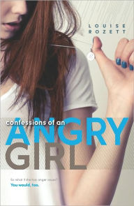 Title: Confessions of an Angry Girl, Author: Louise Rozett