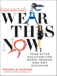 Wear This Now: Your Style Solution for Every Season and Any Occasion