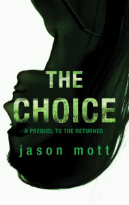 Title: The Choice: A Prequel to The Returned, Author: Jason Mott