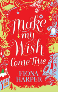 Title: Make My Wish Come True, Author: Fiona Harper