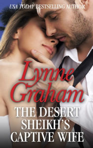 Title: The Desert Sheikh's Captive Wife, Author: Lynne Graham