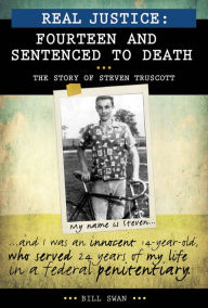 Title: Real Justice: Fourteen and Sentenced to Death: The story of Steven Truscott, Author: Bill Swan