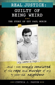 Title: Real Justice: Guilty of Being Weird: The story of Guy Paul Morin, Author: Cynthia J. Faryon-Bouthillier