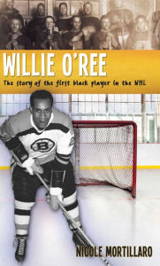 Title: Willie O'Ree: The story of the first black player in the NHL, Author: Nicole Mortillaro