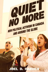 Title: Quiet No More: New Political Activism in Canada and Around the Globe, Author: Joel D. Harden