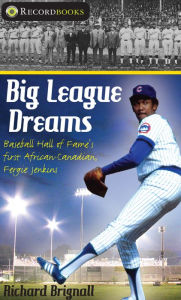 Title: Big League Dreams: Baseball Hall of Fame's First African-Canadian, Fergie Jenkins, Author: Richard Brignall