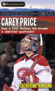 Title: Carey Price: How a First Nations Kid Became a Superstar Goaltender, Author: Catherine Rondina