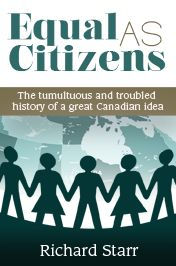 Title: Equal as Citizens: The tumultuous and troubled history of a great Canadian idea, Author: Richard Starr