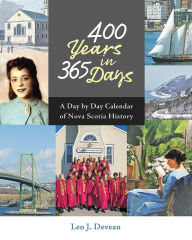Title: 400 Years in 365 Days: A Day by Day Calendar of Nova Scotia History, Author: Leo J. Deveau