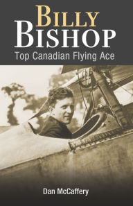 Title: Billy Bishop: Top Canadian Flying Ace, Author: Dan McCaffery