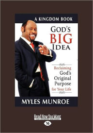 Title: God's Big Idea: Reclaiming God's Original Purpose for Your Life, Author: Myles Munroe