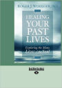 Healing Your Past Lives: Exploring the Many Lives of the Soul (Large Print 16pt)