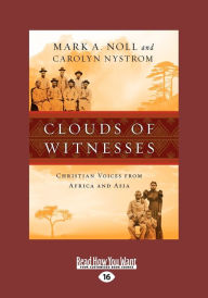 Title: Clouds of Witnesses: Christian Voices from Africa and Asia (Large Print 16pt), Author: Mark A Noll and Carolyn Nystrom