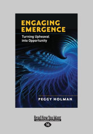 Title: Engaging Emergence: Turning Upheaval Into Opportunity (Large Print 16pt), Author: Peggy Holman