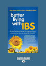 Better Living with ... Ibs: A Step-by-Step Program to Managing Your Symptoms so You Can Enjoy Life to the Full!
