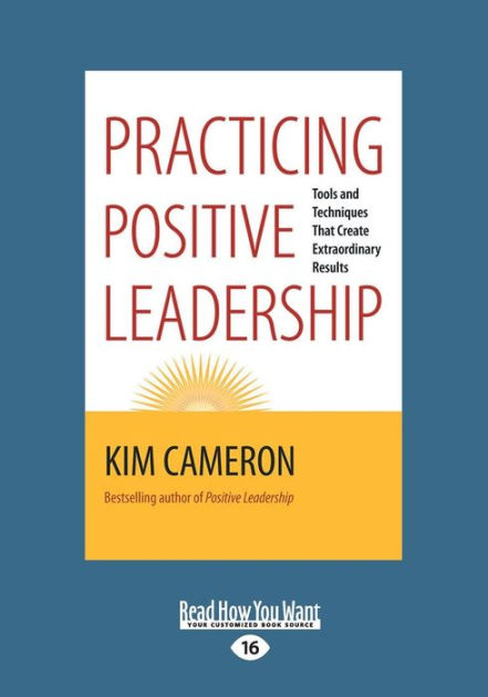 Practicing Positive Leadership: Tools and Techniques That Create Extraordinary Results