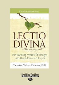 Title: The Lectio Divina-The Sacred Art: Transforming Words & Images Into Heart-Centered Prayer (Large Print 16pt), Author: Christine Valters Paintner PhD Obl Osb Reace