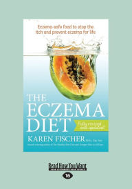 Title: The Eczema Diet: Eczema-Safe Food to Stop the Itch and Prevent Eczema for Life (Large Print 16pt), Author: Karen Fischer