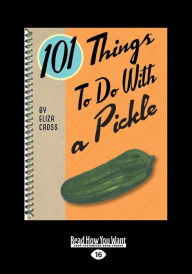 Title: 101 Things to Do with a Pickle (Large Print 16pt), Author: Eliza Cross
