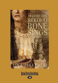 Title: Where the Rekohu Bone Sings, Author: Tina Makereti