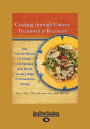 Cooking through Cancer Treatment to Recovery: Easy, Flavorful Recipes to Prevent and Decrease Side Effects at Every Stage of Conventional Therapy (Large Print 16pt)