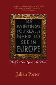Title: 149 Paintings You Really Need to See in Europe: (So You Can Ignore the Others), Author: Julian Porter