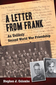 Title: A Letter from Frank: The Second World War Through the Eyes of a Canadian Soldier and a German Paratrooper, Author: Stephen J. Colombo